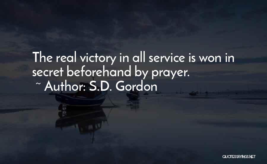 S.D. Gordon Quotes: The Real Victory In All Service Is Won In Secret Beforehand By Prayer.