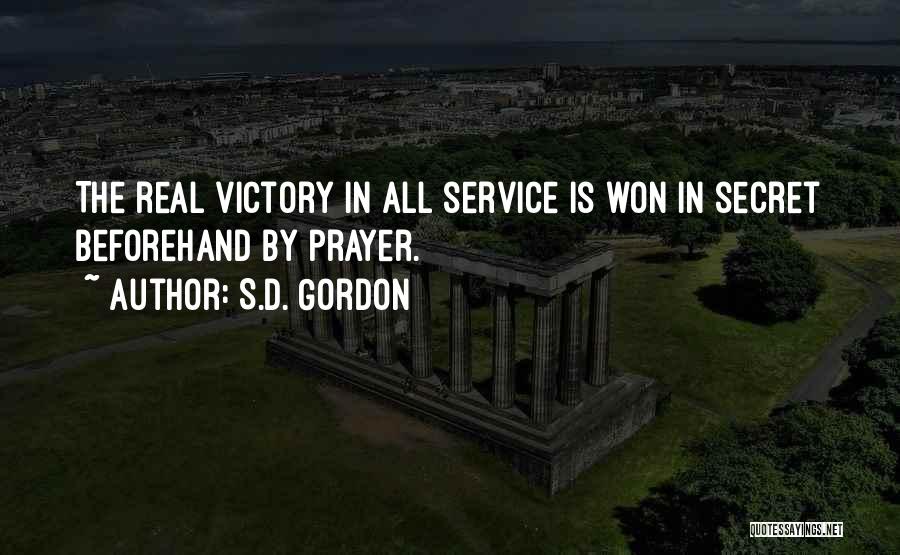 S.D. Gordon Quotes: The Real Victory In All Service Is Won In Secret Beforehand By Prayer.