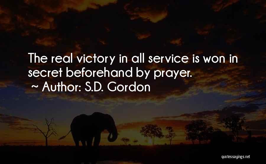 S.D. Gordon Quotes: The Real Victory In All Service Is Won In Secret Beforehand By Prayer.