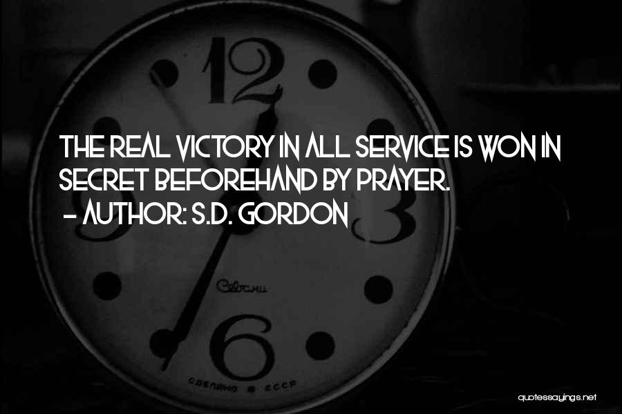 S.D. Gordon Quotes: The Real Victory In All Service Is Won In Secret Beforehand By Prayer.