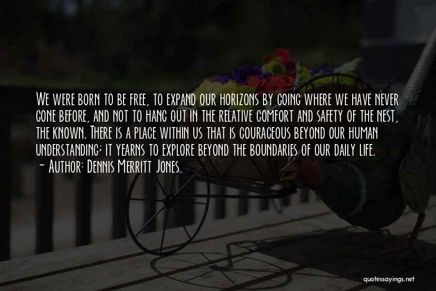 Dennis Merritt Jones Quotes: We Were Born To Be Free, To Expand Our Horizons By Going Where We Have Never Gone Before, And Not