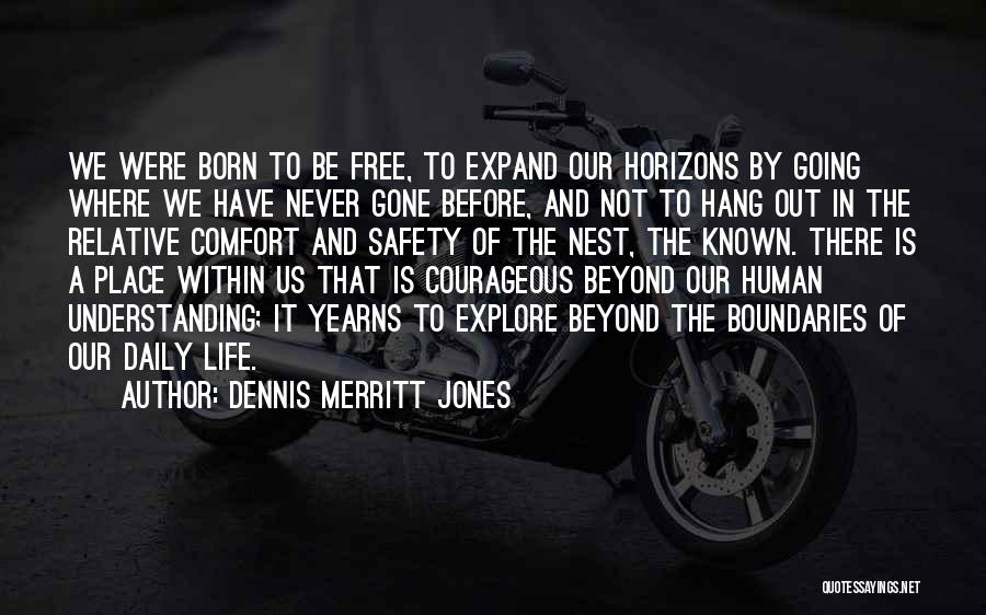Dennis Merritt Jones Quotes: We Were Born To Be Free, To Expand Our Horizons By Going Where We Have Never Gone Before, And Not