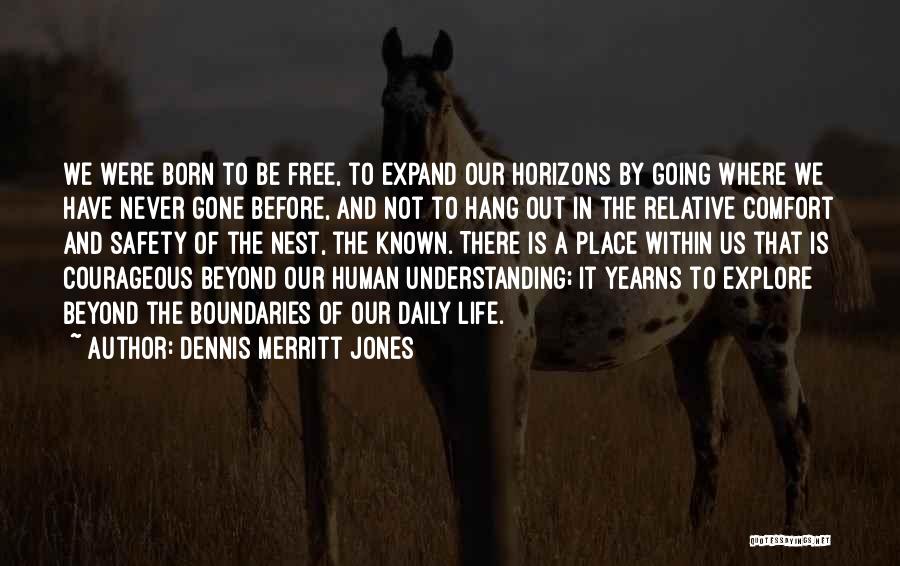 Dennis Merritt Jones Quotes: We Were Born To Be Free, To Expand Our Horizons By Going Where We Have Never Gone Before, And Not