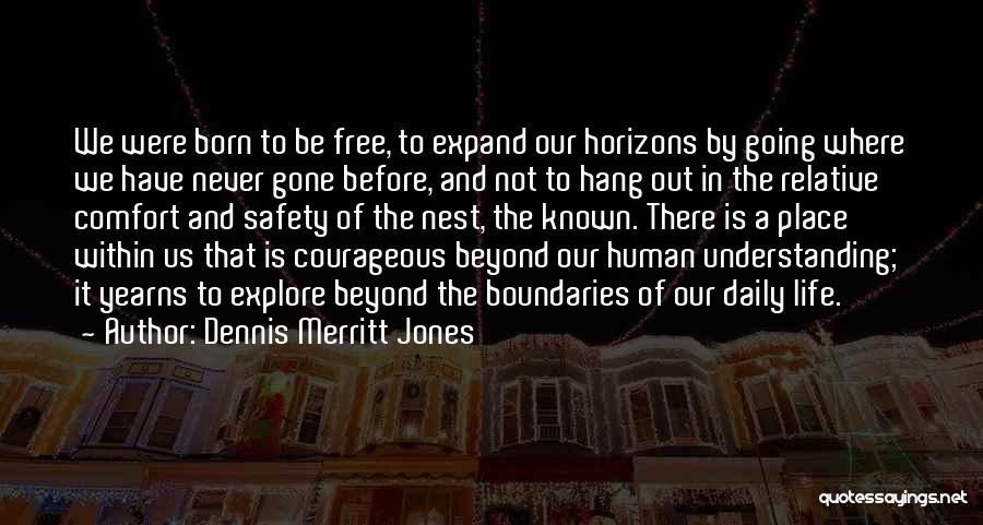 Dennis Merritt Jones Quotes: We Were Born To Be Free, To Expand Our Horizons By Going Where We Have Never Gone Before, And Not