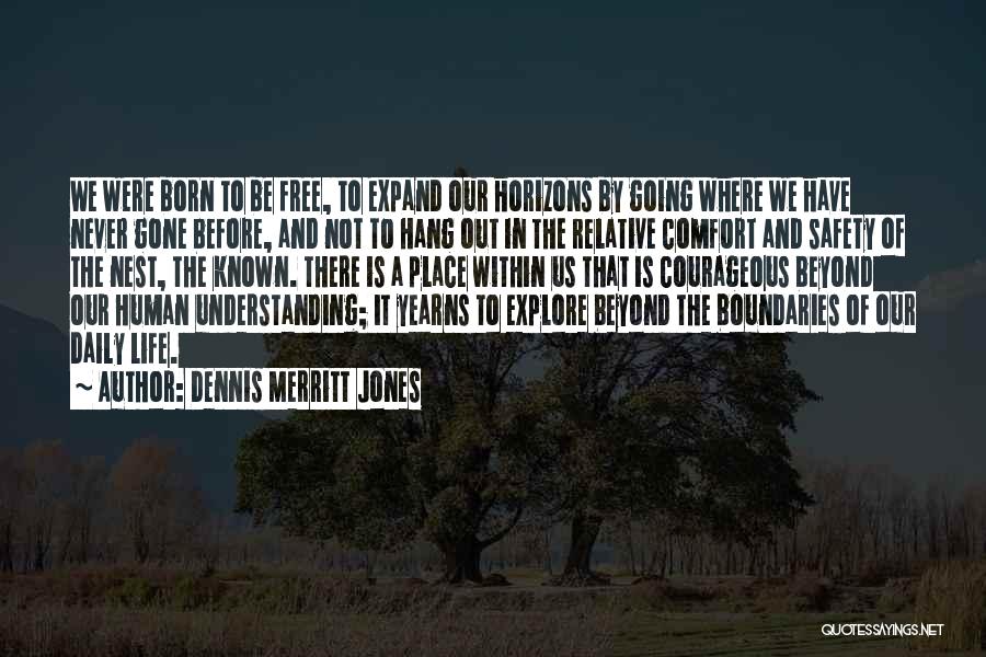Dennis Merritt Jones Quotes: We Were Born To Be Free, To Expand Our Horizons By Going Where We Have Never Gone Before, And Not