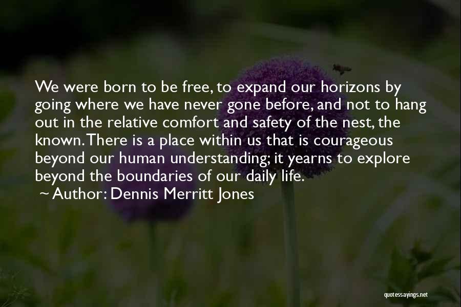 Dennis Merritt Jones Quotes: We Were Born To Be Free, To Expand Our Horizons By Going Where We Have Never Gone Before, And Not