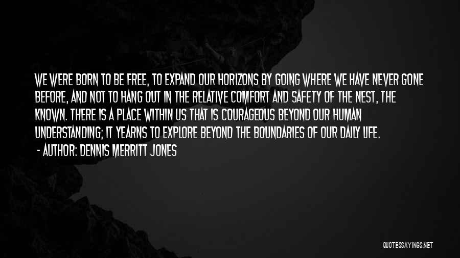 Dennis Merritt Jones Quotes: We Were Born To Be Free, To Expand Our Horizons By Going Where We Have Never Gone Before, And Not