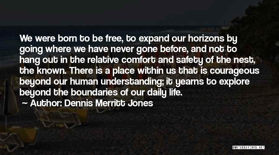 Dennis Merritt Jones Quotes: We Were Born To Be Free, To Expand Our Horizons By Going Where We Have Never Gone Before, And Not