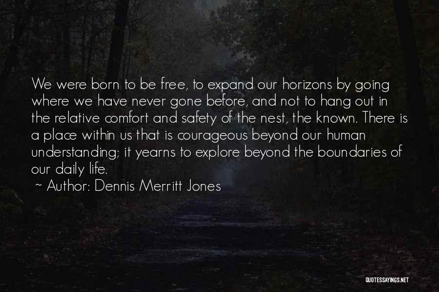 Dennis Merritt Jones Quotes: We Were Born To Be Free, To Expand Our Horizons By Going Where We Have Never Gone Before, And Not