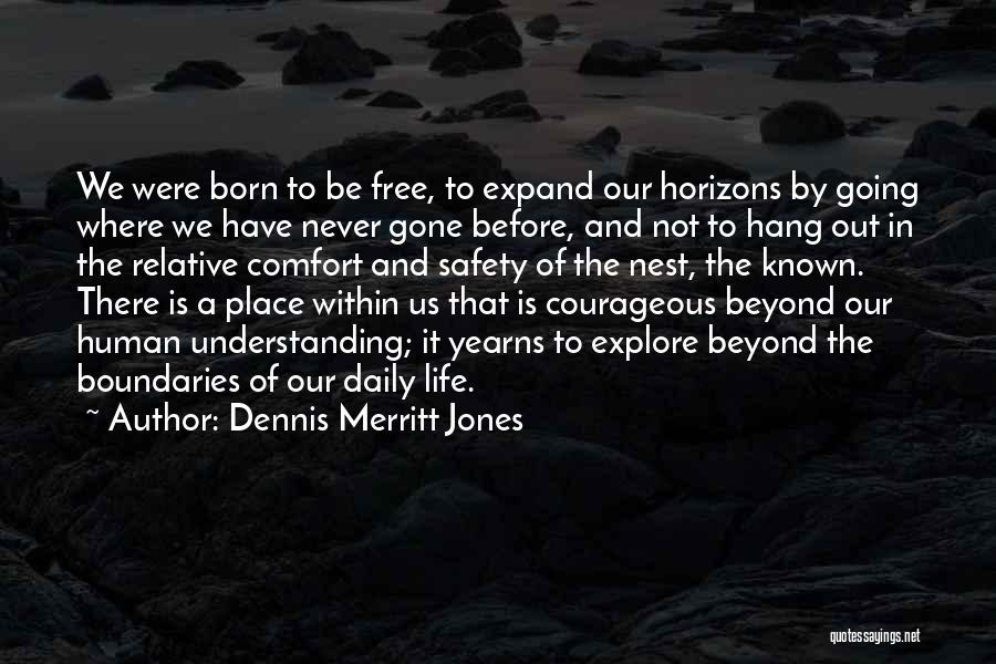 Dennis Merritt Jones Quotes: We Were Born To Be Free, To Expand Our Horizons By Going Where We Have Never Gone Before, And Not