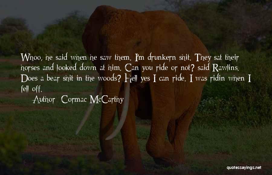 Cormac McCarthy Quotes: Whoo, He Said When He Saw Them. I'm Drunkern Shit. They Sat Their Horses And Looked Down At Him. Can