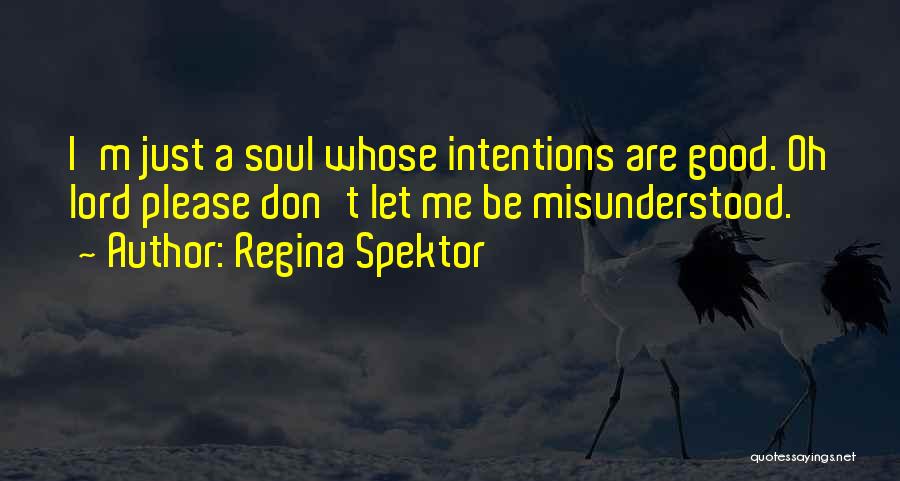 Regina Spektor Quotes: I'm Just A Soul Whose Intentions Are Good. Oh Lord Please Don't Let Me Be Misunderstood.