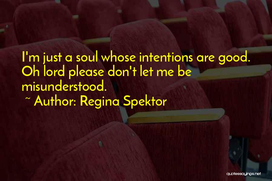 Regina Spektor Quotes: I'm Just A Soul Whose Intentions Are Good. Oh Lord Please Don't Let Me Be Misunderstood.