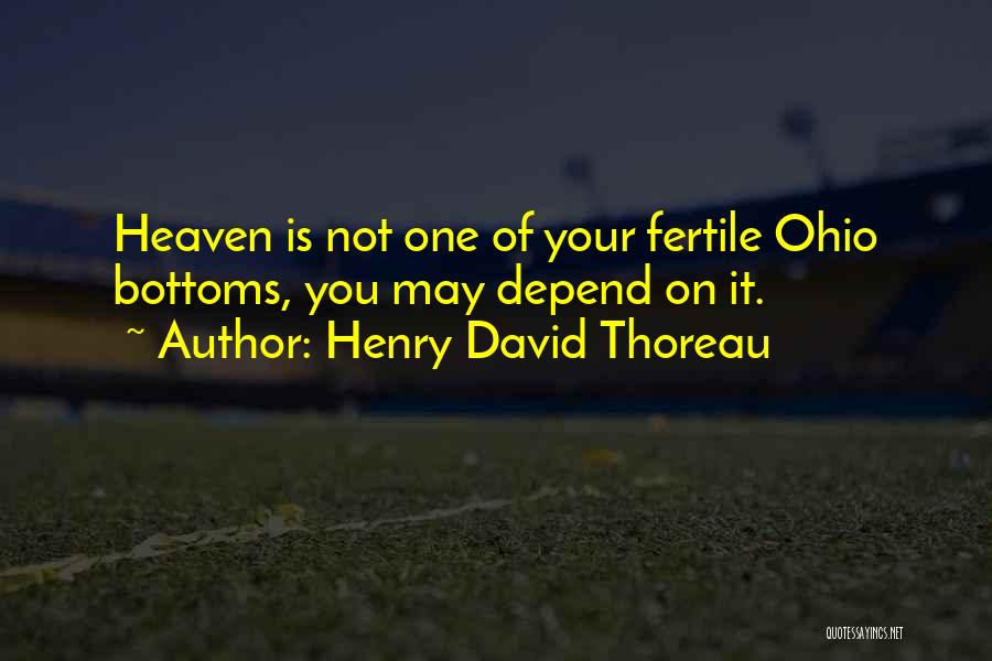 Henry David Thoreau Quotes: Heaven Is Not One Of Your Fertile Ohio Bottoms, You May Depend On It.