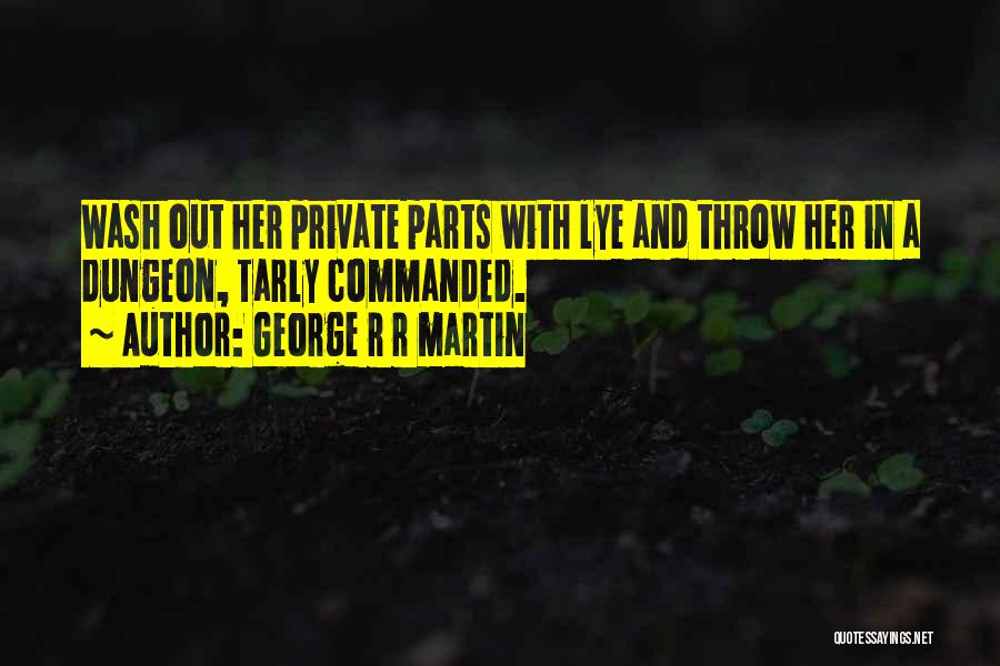 George R R Martin Quotes: Wash Out Her Private Parts With Lye And Throw Her In A Dungeon, Tarly Commanded.