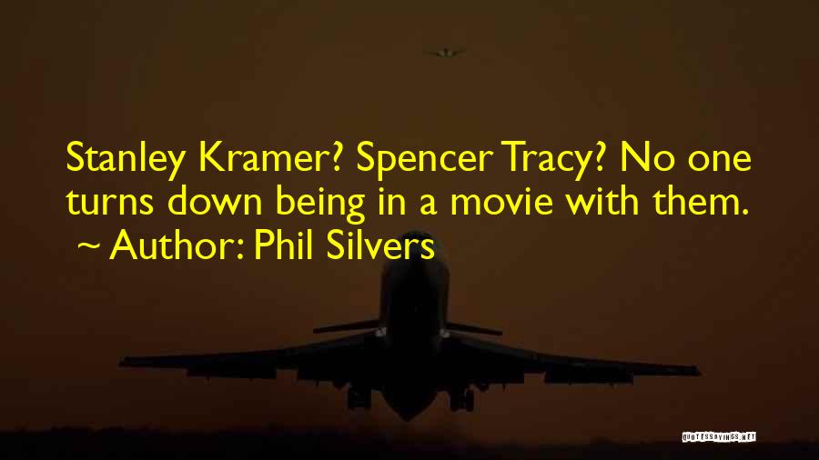 Phil Silvers Quotes: Stanley Kramer? Spencer Tracy? No One Turns Down Being In A Movie With Them.