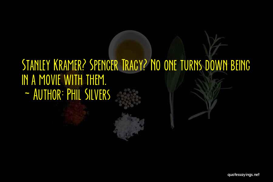 Phil Silvers Quotes: Stanley Kramer? Spencer Tracy? No One Turns Down Being In A Movie With Them.