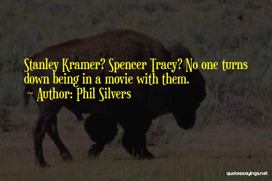 Phil Silvers Quotes: Stanley Kramer? Spencer Tracy? No One Turns Down Being In A Movie With Them.