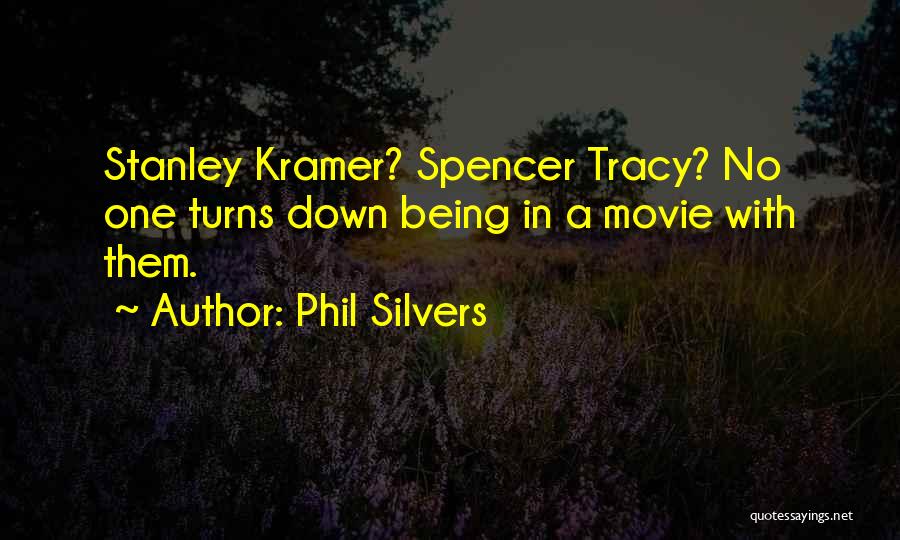 Phil Silvers Quotes: Stanley Kramer? Spencer Tracy? No One Turns Down Being In A Movie With Them.