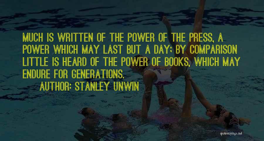 Stanley Unwin Quotes: Much Is Written Of The Power Of The Press, A Power Which May Last But A Day; By Comparison Little