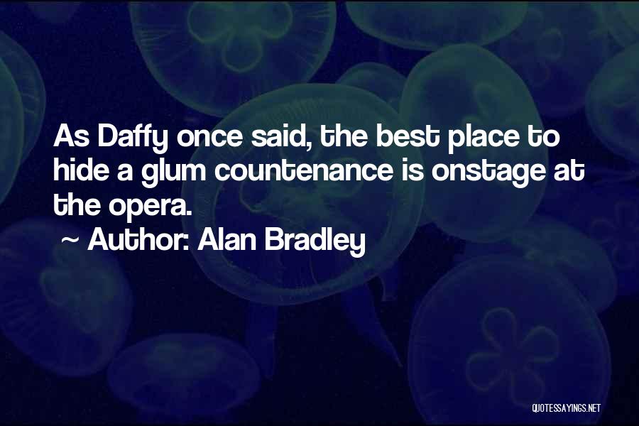 Alan Bradley Quotes: As Daffy Once Said, The Best Place To Hide A Glum Countenance Is Onstage At The Opera.