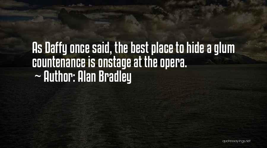 Alan Bradley Quotes: As Daffy Once Said, The Best Place To Hide A Glum Countenance Is Onstage At The Opera.