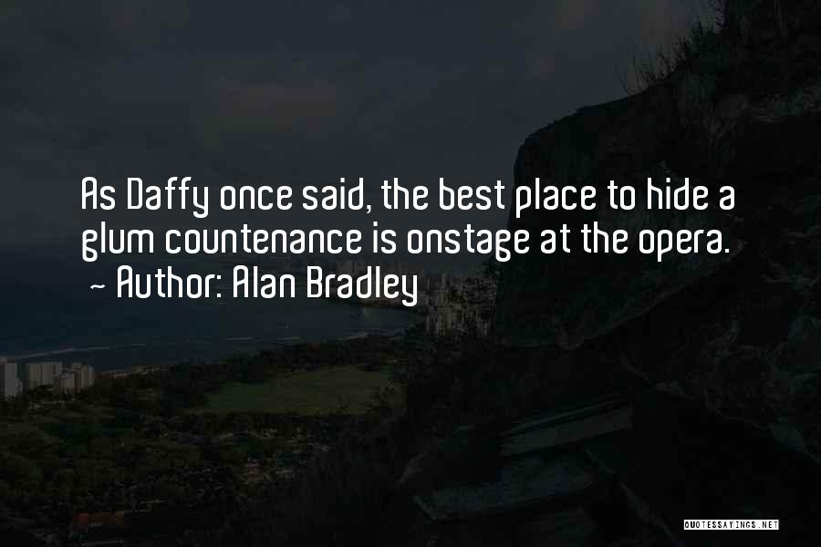 Alan Bradley Quotes: As Daffy Once Said, The Best Place To Hide A Glum Countenance Is Onstage At The Opera.