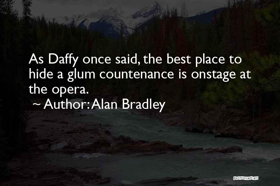 Alan Bradley Quotes: As Daffy Once Said, The Best Place To Hide A Glum Countenance Is Onstage At The Opera.