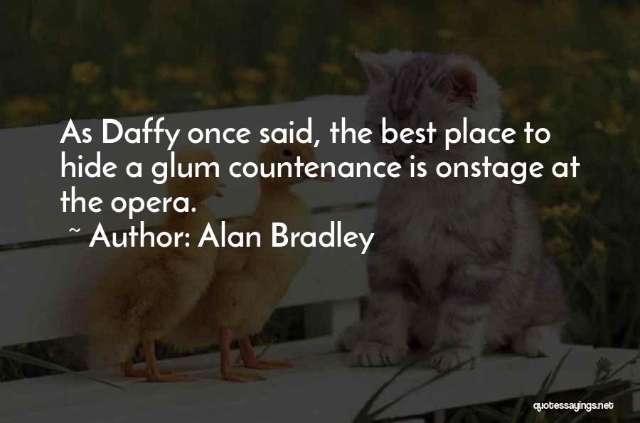 Alan Bradley Quotes: As Daffy Once Said, The Best Place To Hide A Glum Countenance Is Onstage At The Opera.