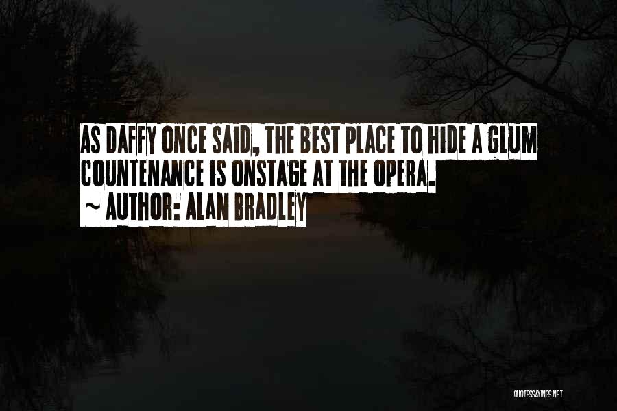 Alan Bradley Quotes: As Daffy Once Said, The Best Place To Hide A Glum Countenance Is Onstage At The Opera.