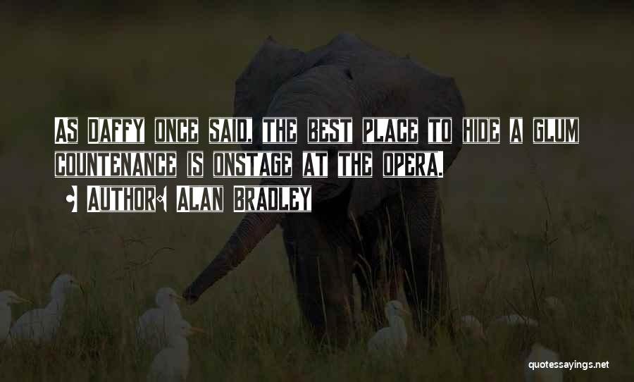 Alan Bradley Quotes: As Daffy Once Said, The Best Place To Hide A Glum Countenance Is Onstage At The Opera.