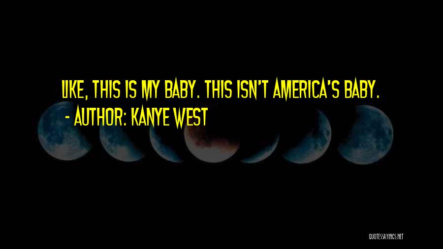 Kanye West Quotes: Like, This Is My Baby. This Isn't America's Baby.