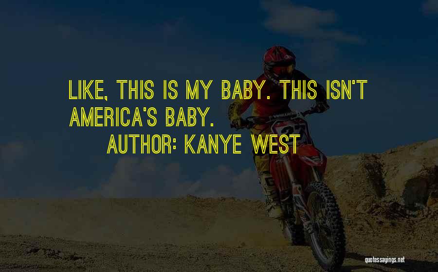 Kanye West Quotes: Like, This Is My Baby. This Isn't America's Baby.