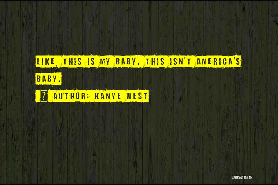 Kanye West Quotes: Like, This Is My Baby. This Isn't America's Baby.