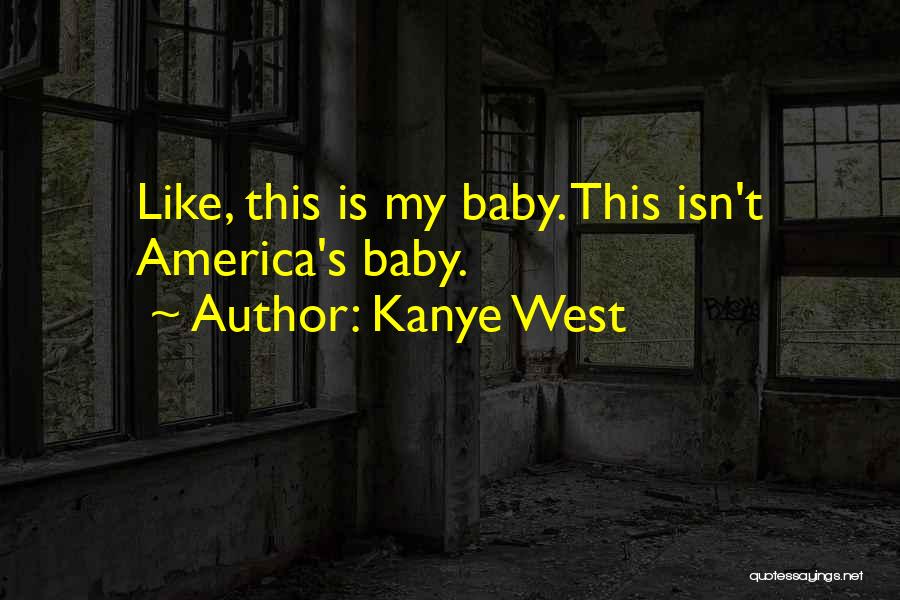 Kanye West Quotes: Like, This Is My Baby. This Isn't America's Baby.
