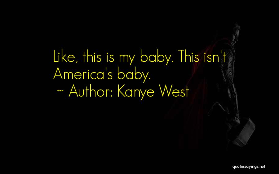 Kanye West Quotes: Like, This Is My Baby. This Isn't America's Baby.
