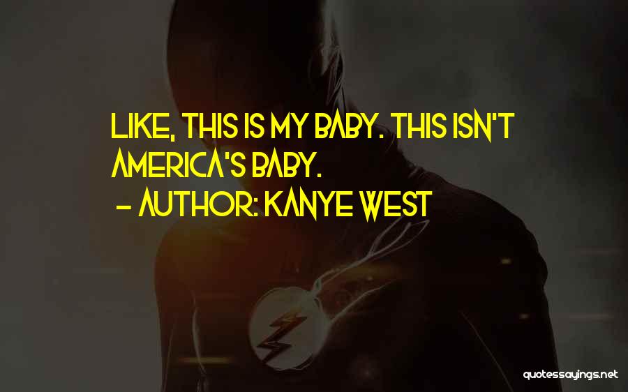 Kanye West Quotes: Like, This Is My Baby. This Isn't America's Baby.