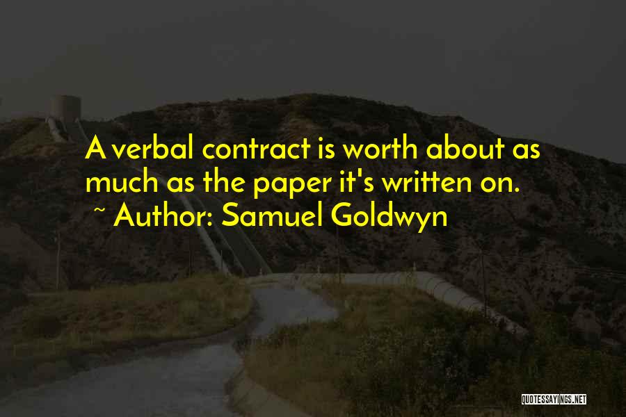 Samuel Goldwyn Quotes: A Verbal Contract Is Worth About As Much As The Paper It's Written On.