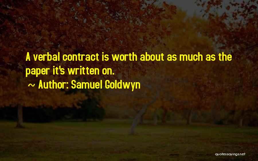 Samuel Goldwyn Quotes: A Verbal Contract Is Worth About As Much As The Paper It's Written On.
