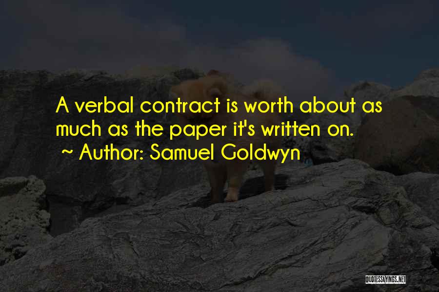 Samuel Goldwyn Quotes: A Verbal Contract Is Worth About As Much As The Paper It's Written On.