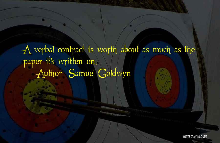 Samuel Goldwyn Quotes: A Verbal Contract Is Worth About As Much As The Paper It's Written On.