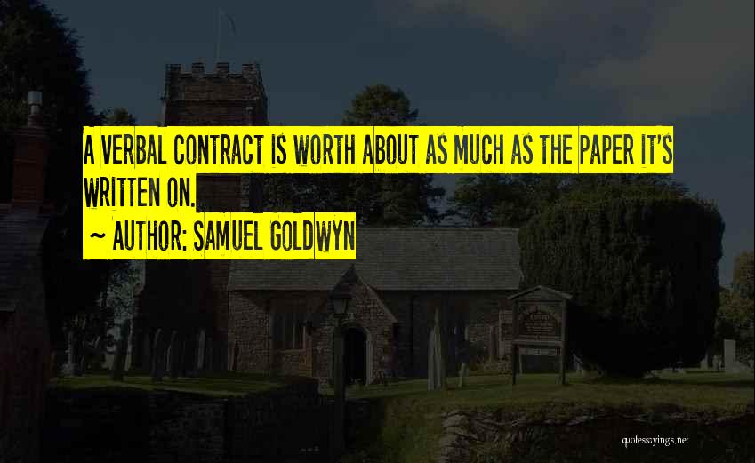 Samuel Goldwyn Quotes: A Verbal Contract Is Worth About As Much As The Paper It's Written On.