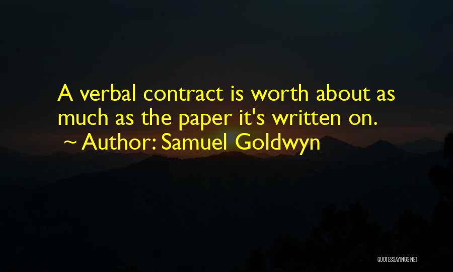 Samuel Goldwyn Quotes: A Verbal Contract Is Worth About As Much As The Paper It's Written On.