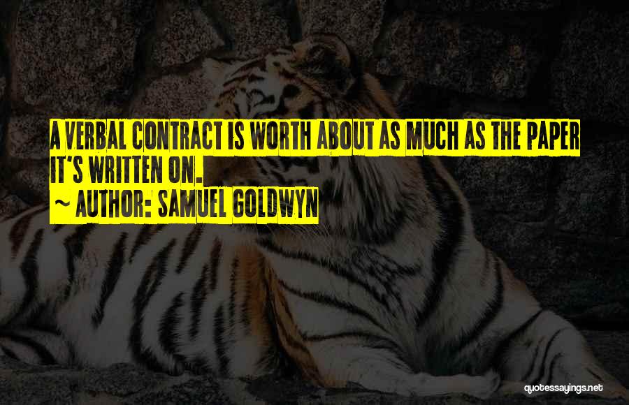 Samuel Goldwyn Quotes: A Verbal Contract Is Worth About As Much As The Paper It's Written On.