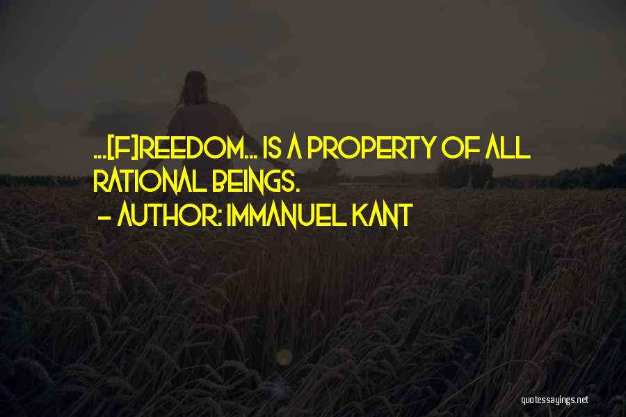 Immanuel Kant Quotes: ...[f]reedom... Is A Property Of All Rational Beings.