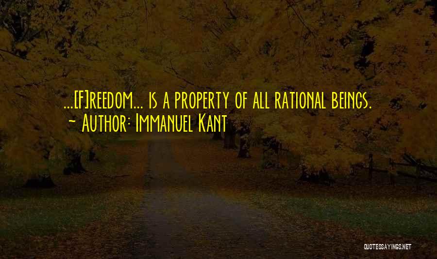 Immanuel Kant Quotes: ...[f]reedom... Is A Property Of All Rational Beings.