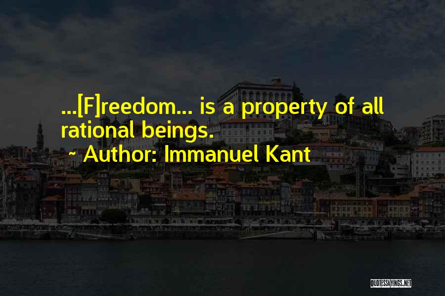 Immanuel Kant Quotes: ...[f]reedom... Is A Property Of All Rational Beings.