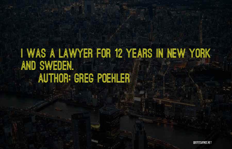 Greg Poehler Quotes: I Was A Lawyer For 12 Years In New York And Sweden.
