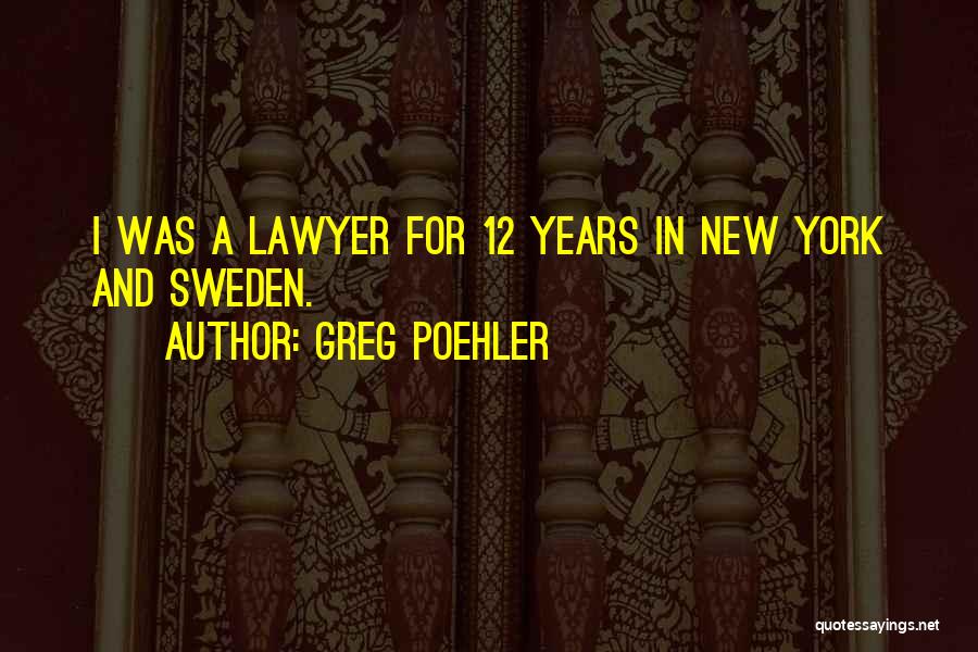 Greg Poehler Quotes: I Was A Lawyer For 12 Years In New York And Sweden.