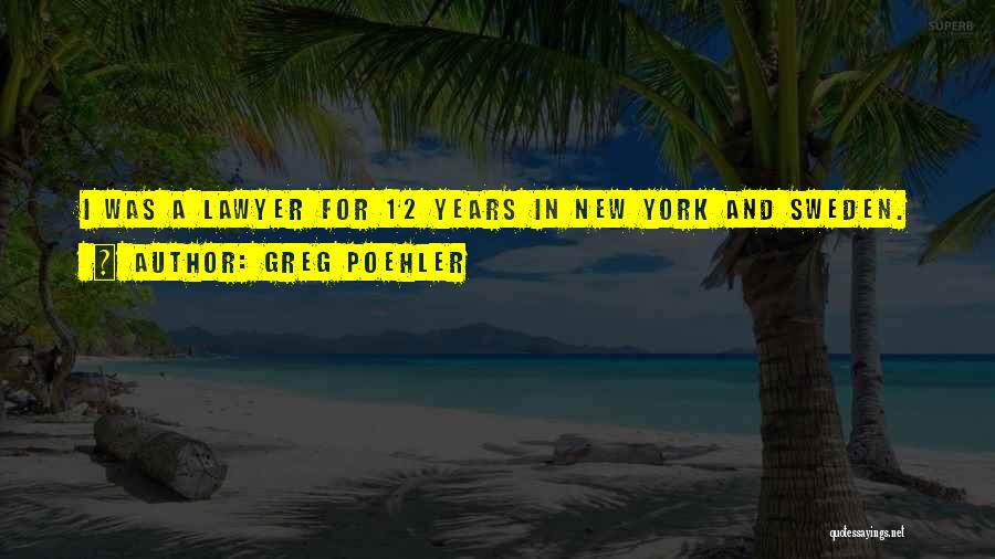 Greg Poehler Quotes: I Was A Lawyer For 12 Years In New York And Sweden.